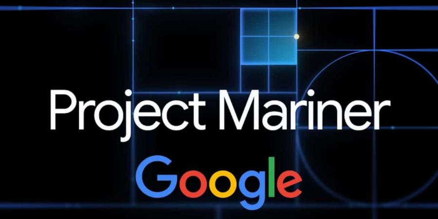 جوجل تطلق مشروع Mariner.. وكيل ذكي لتصفح الويب وإنجاز المهام نيابةً عن المستخدم - تكنو بلس